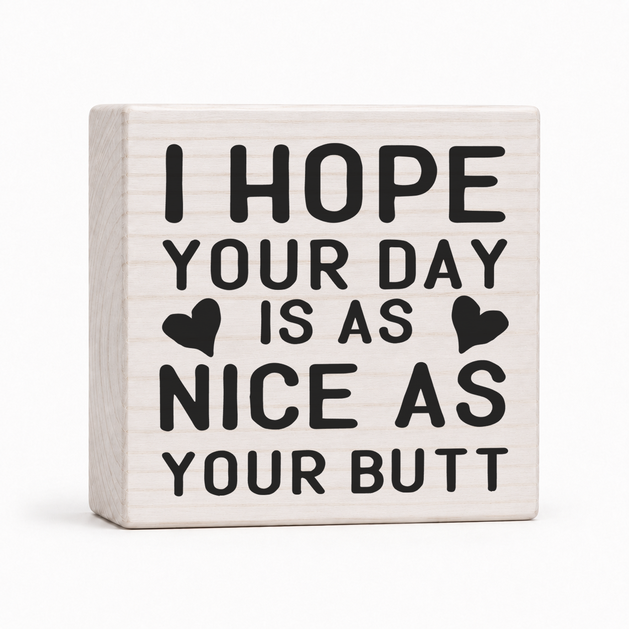 I Hope Your Day Is as Nice as Your Butt 4x4 wood block sign by Sawyer's Mill