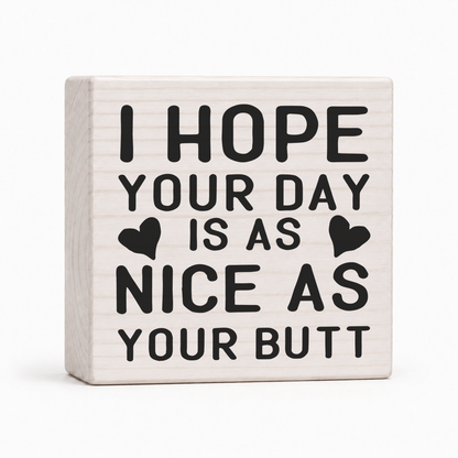I Hope Your Day Is as Nice as Your Butt 4x4 wood block sign by Sawyer's Mill