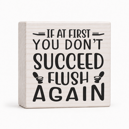 If at First You Don't Succeed Flush Again 4x4 wood block sign by Sawyer's Mill