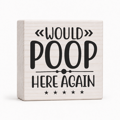 Would Poop Here Again 4x4 wood block sign by Sawyer's Mill