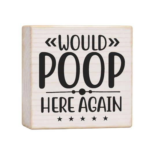 Would Poop Here Again Wood Block Sign, 4×4 — solid pine