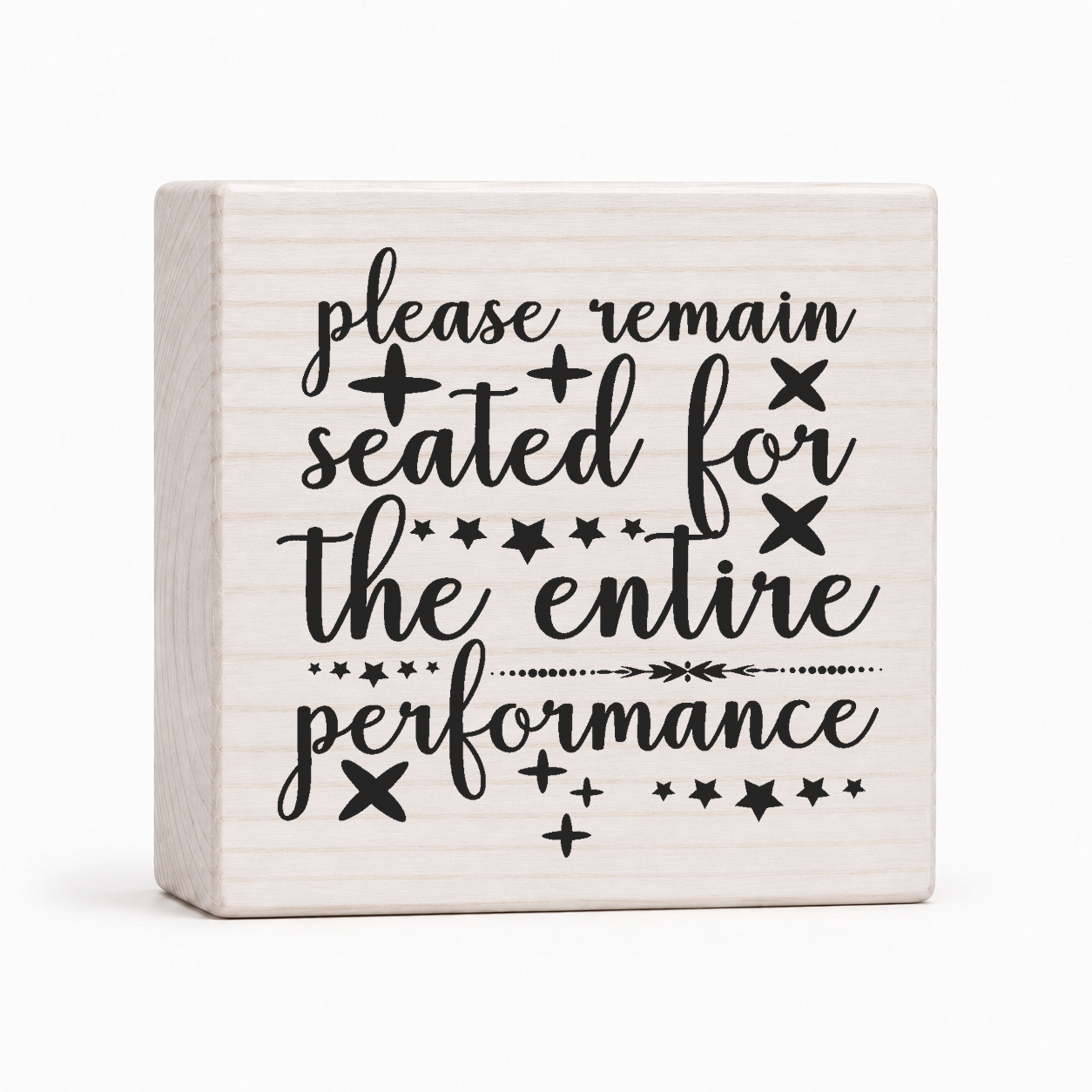 Please Remain Seated for the Entire Performance script 4x4 wood block sign by Sawyer's Mill