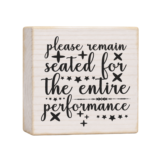 Please Remain Seated for the Entire Performance Script Wood Block Sign, 4×4 — solid pine