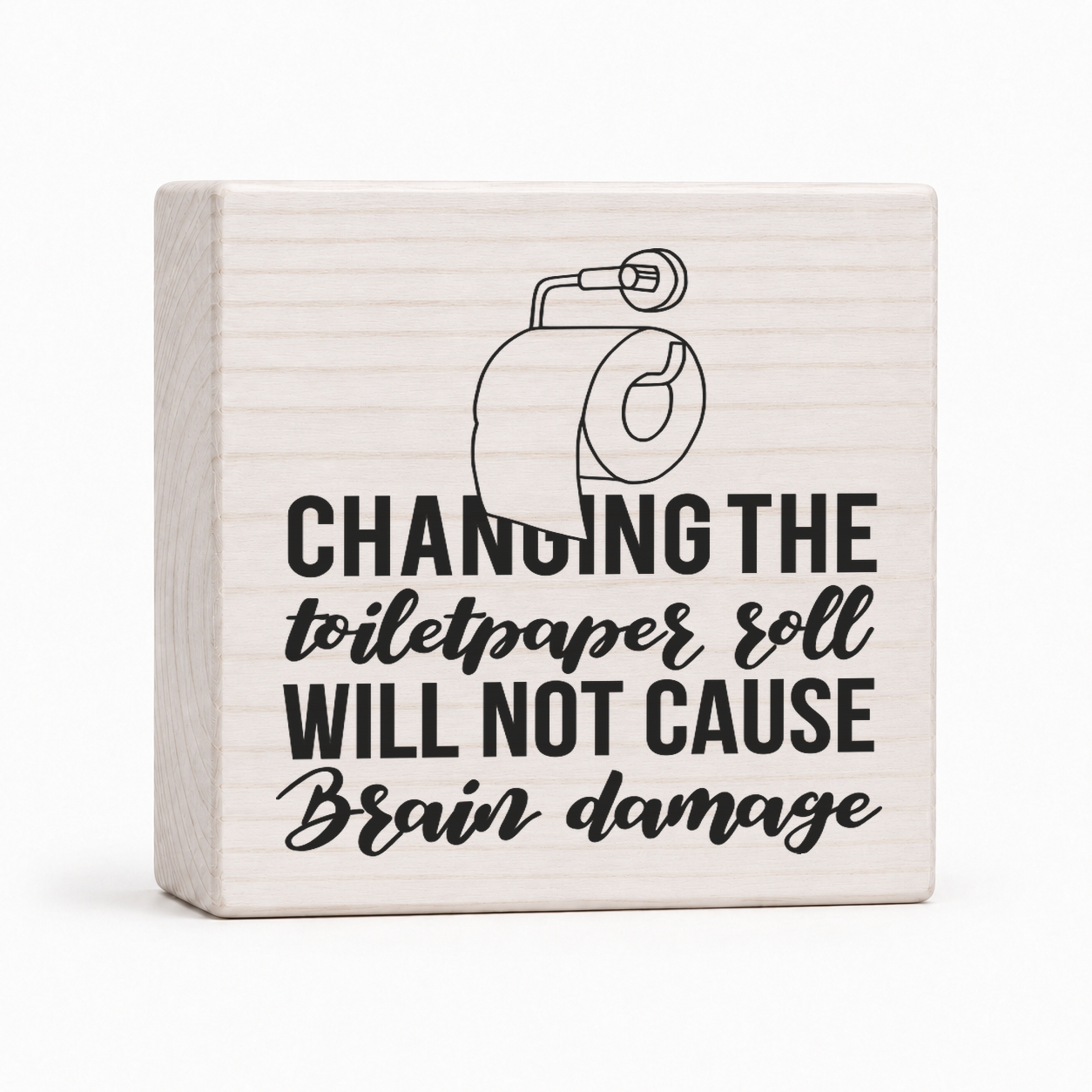 Changing the Toilet Paper Roll Will Not Cause Brain Damage 4x4 wood block sign by Sawyer's Mill
