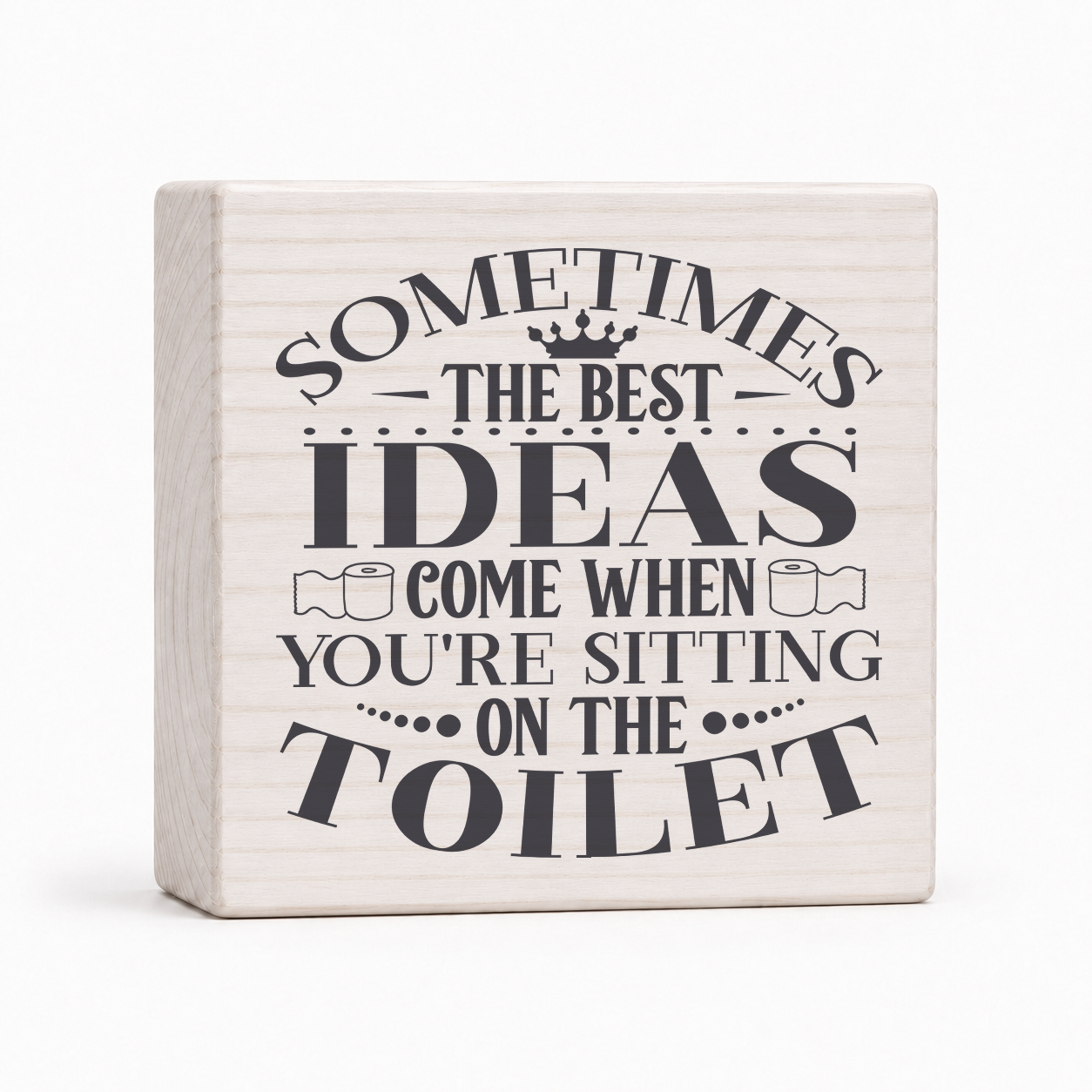 Sometimes the Best Ideas Come When You're Sitting on the Toilet 4x4 wood block sign by Sawyer's Mill