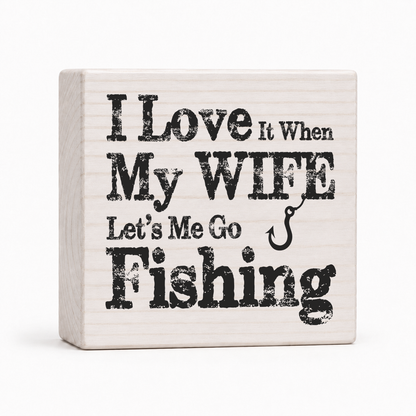 I Love It When My Wife Lets Me Go Fishing 4x4 wood block sign by Sawyer's Mill