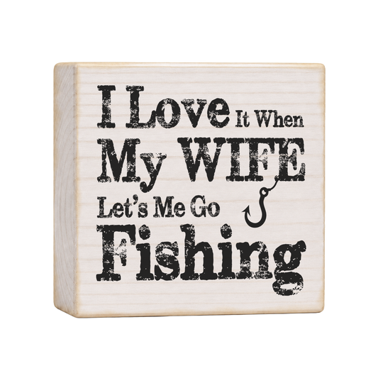 I Love It When My Wife Lets Me Go Fishing Wood Block Sign, 4×4 — solid pine