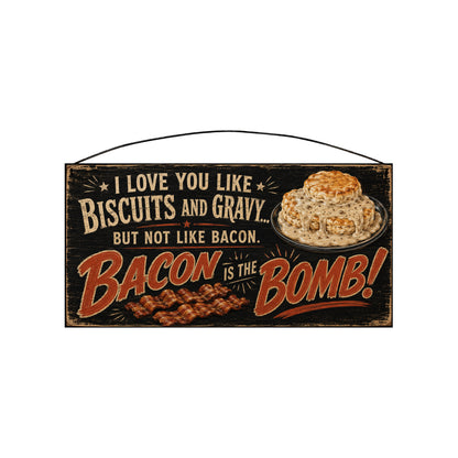 Horizontal pine sign reading I Love You Like Biscuits and Gravy, but not like bacon, Bacon Is the Bomb!