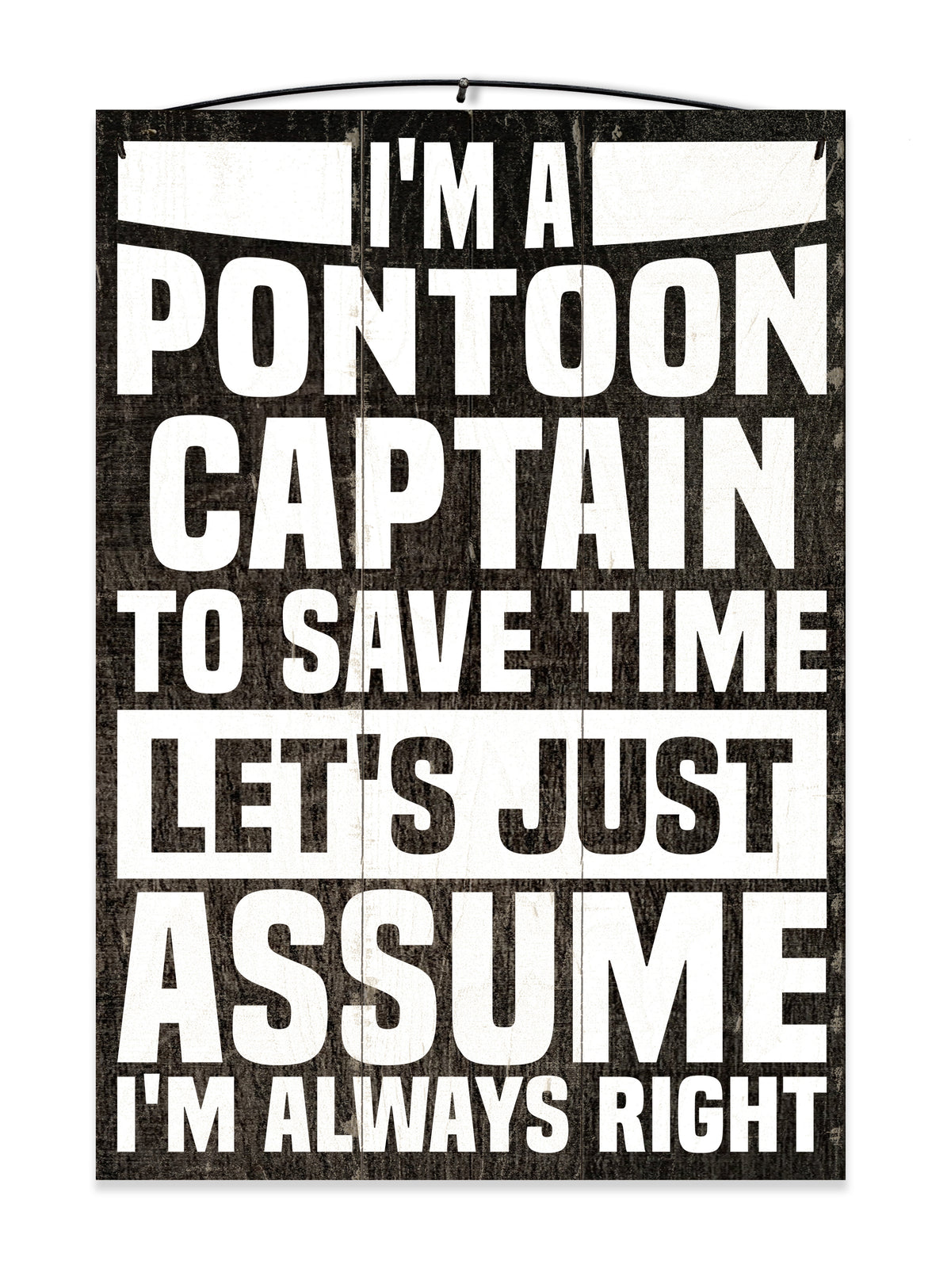 Pontoon Captain Assume I'm Always Right Wood Sign, 7×10 — solid maple
