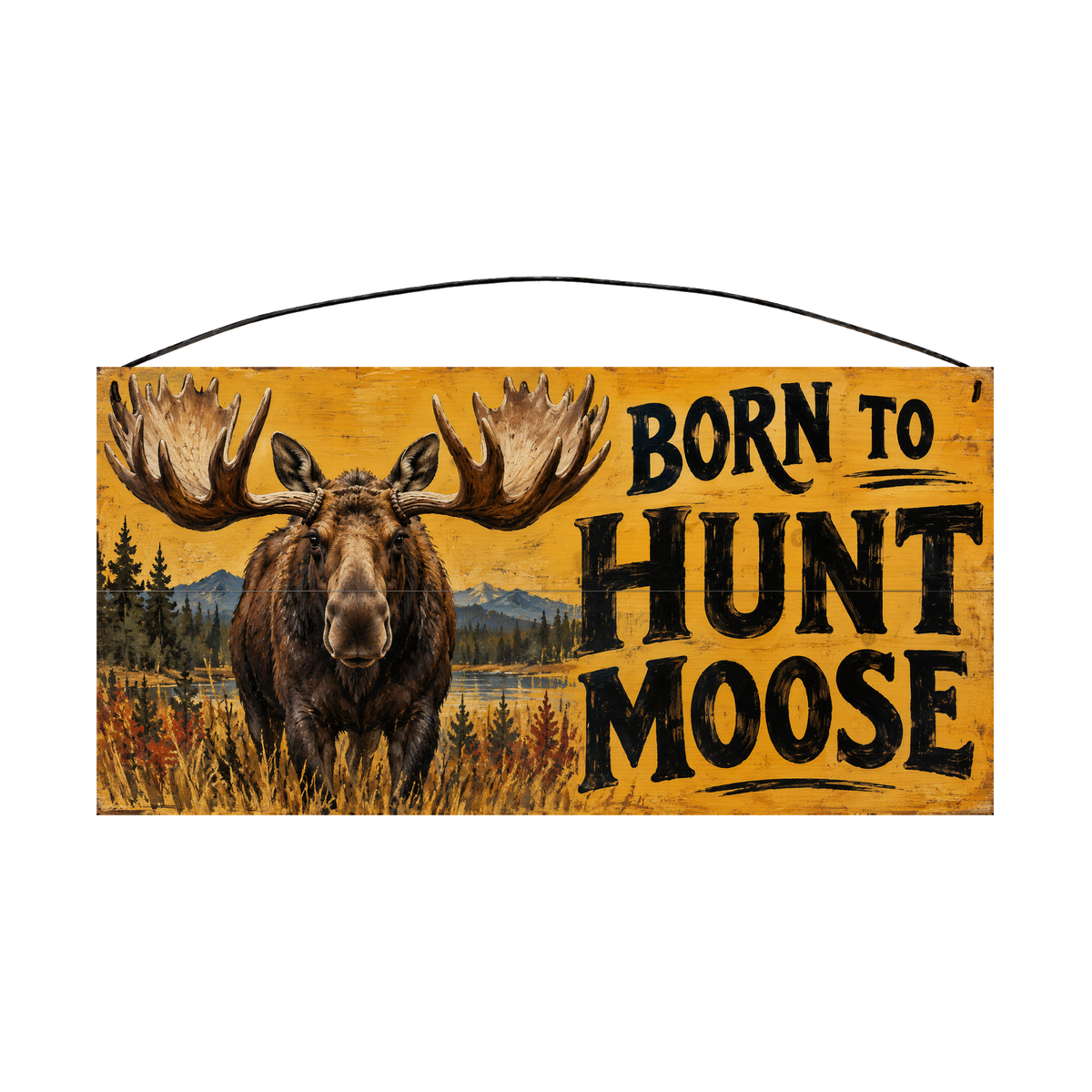 Born to Hunt Moose 7x14 pine wood sign, front view