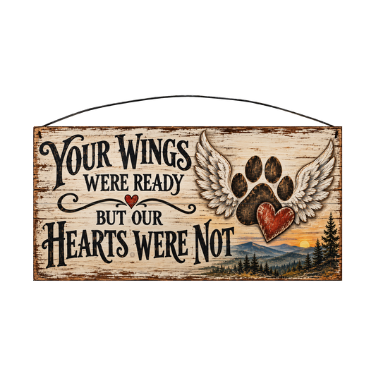 Your Wings Were Ready But Our Hearts Were Not Pet Memorial Wood Sign, 7×14 — solid pine