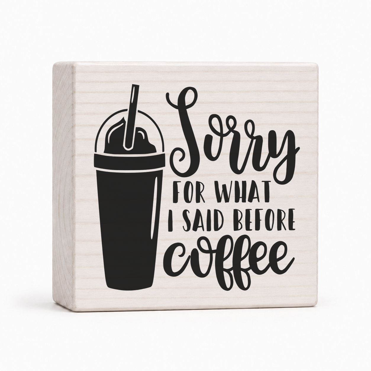 Sorry for What I Said Before Coffee 4x4 wood block sign by Sawyer's Mill