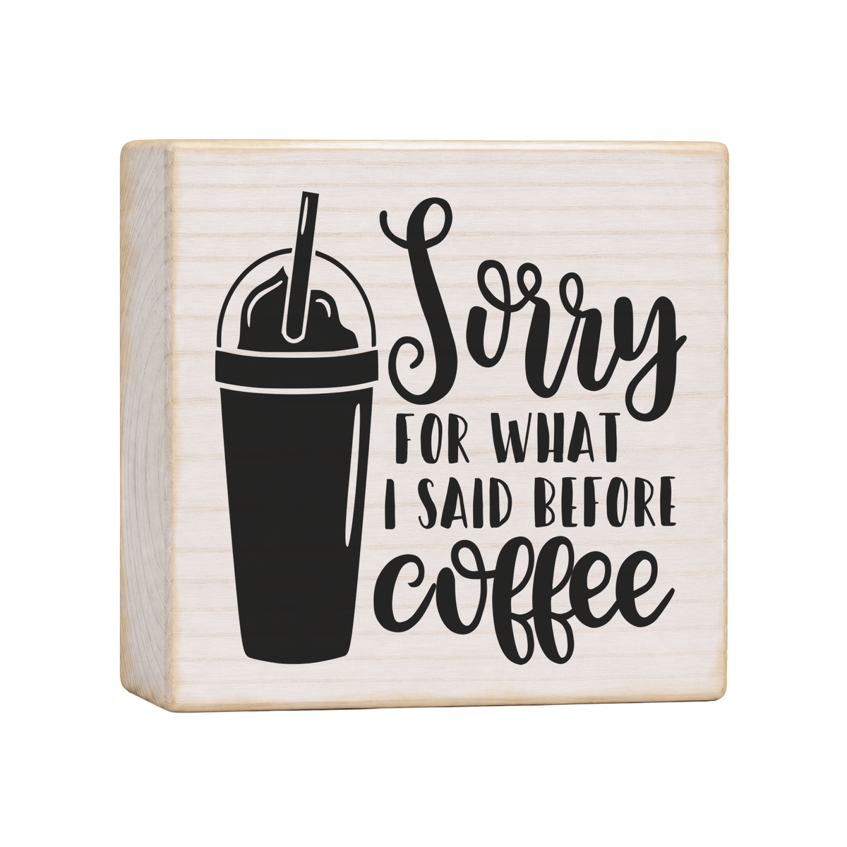 Sorry for What I Said Before Coffee Wood Block Sign, 4×4 — solid pine