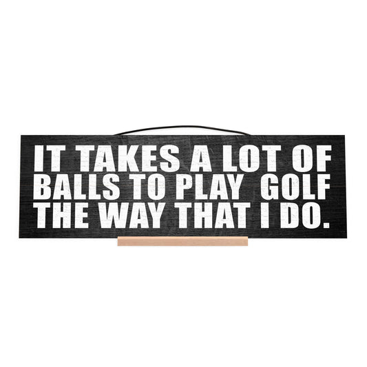 It Takes a Lot of Balls to Play Golf The Way I do.