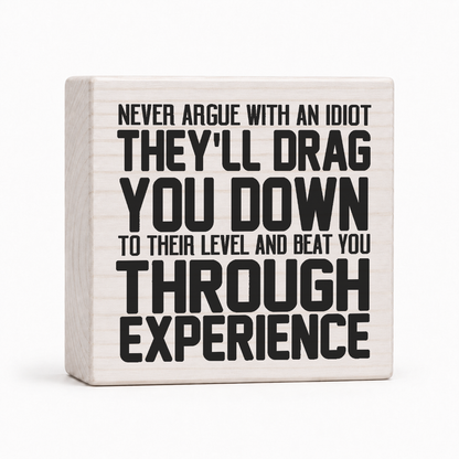 Never Argue With an Idiot 4x4 wood block sign by Sawyer's Mill