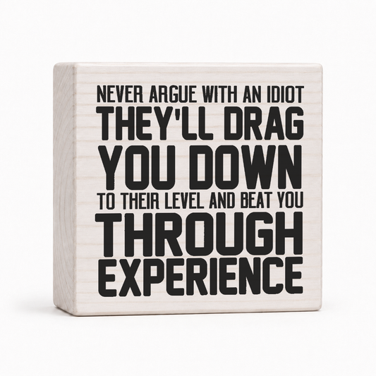 Never Argue With an Idiot 4x4 wood block sign by Sawyer's Mill