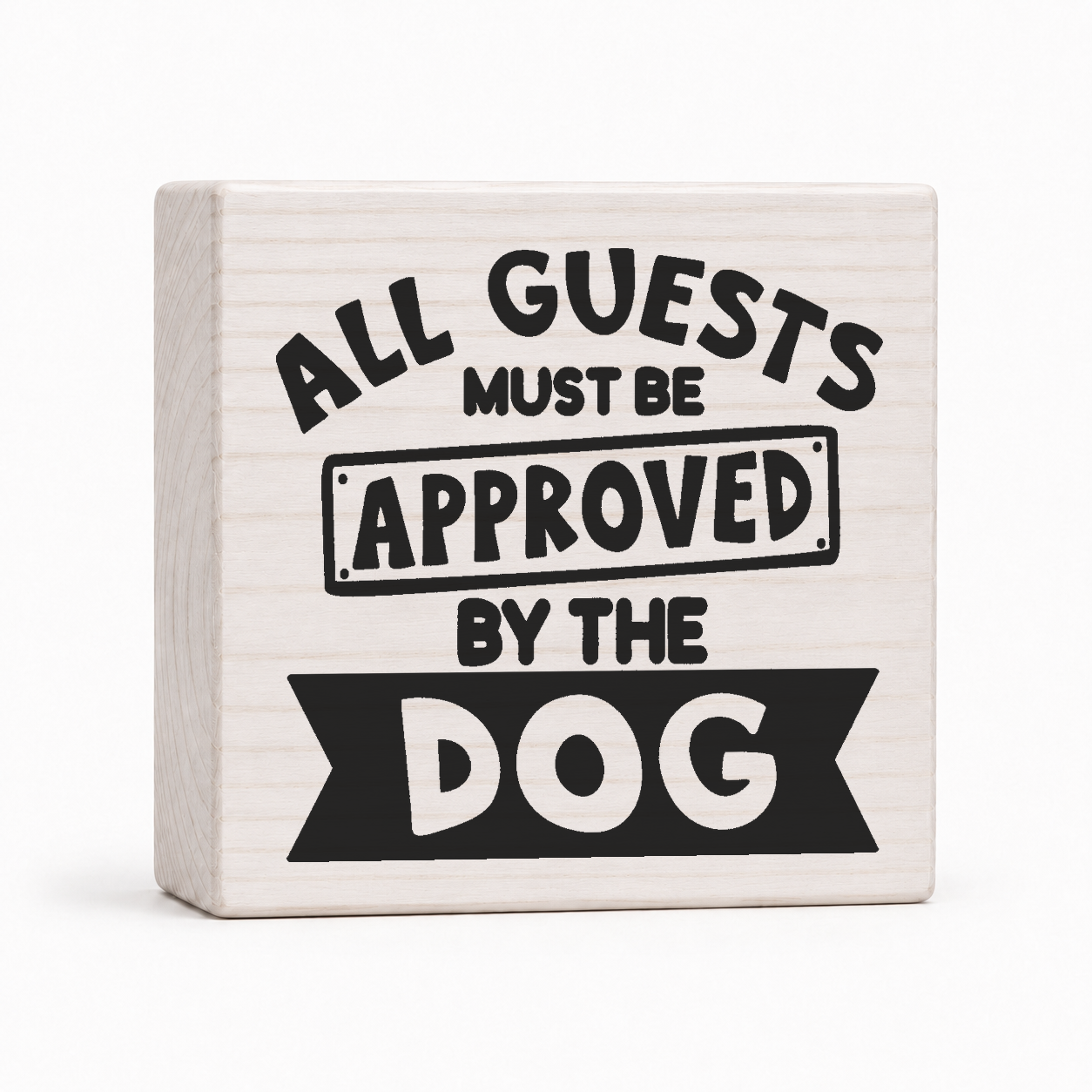 All Guests Must Be Approved by the Dog 4x4 wood block sign by Sawyer's Mill