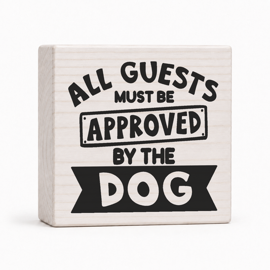All Guests Must Be Approved by the Dog 4x4 wood block sign by Sawyer's Mill