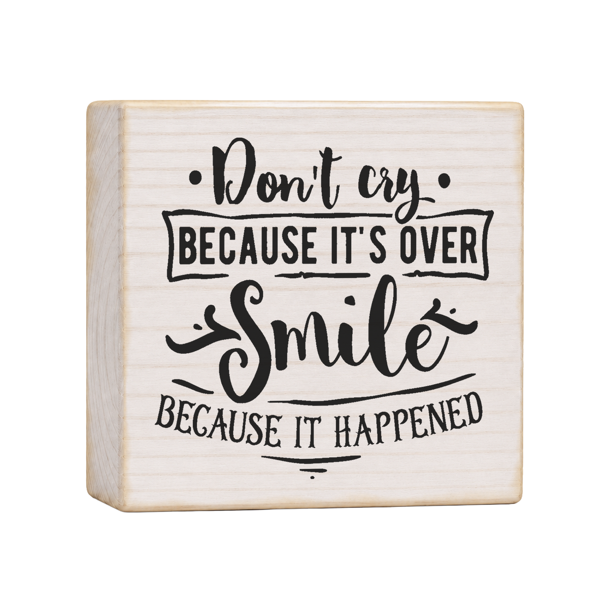 Don't Cry Because It's Over, Smile Because It Happened Wood Block Sign, 4×4 — solid pine