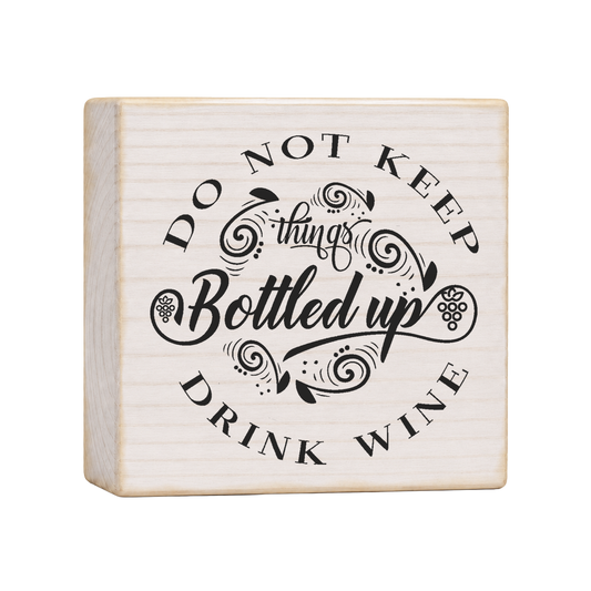 Do Not Keep Things Bottled Up Drink Wine Wood Block Sign, 4×4 — solid pine