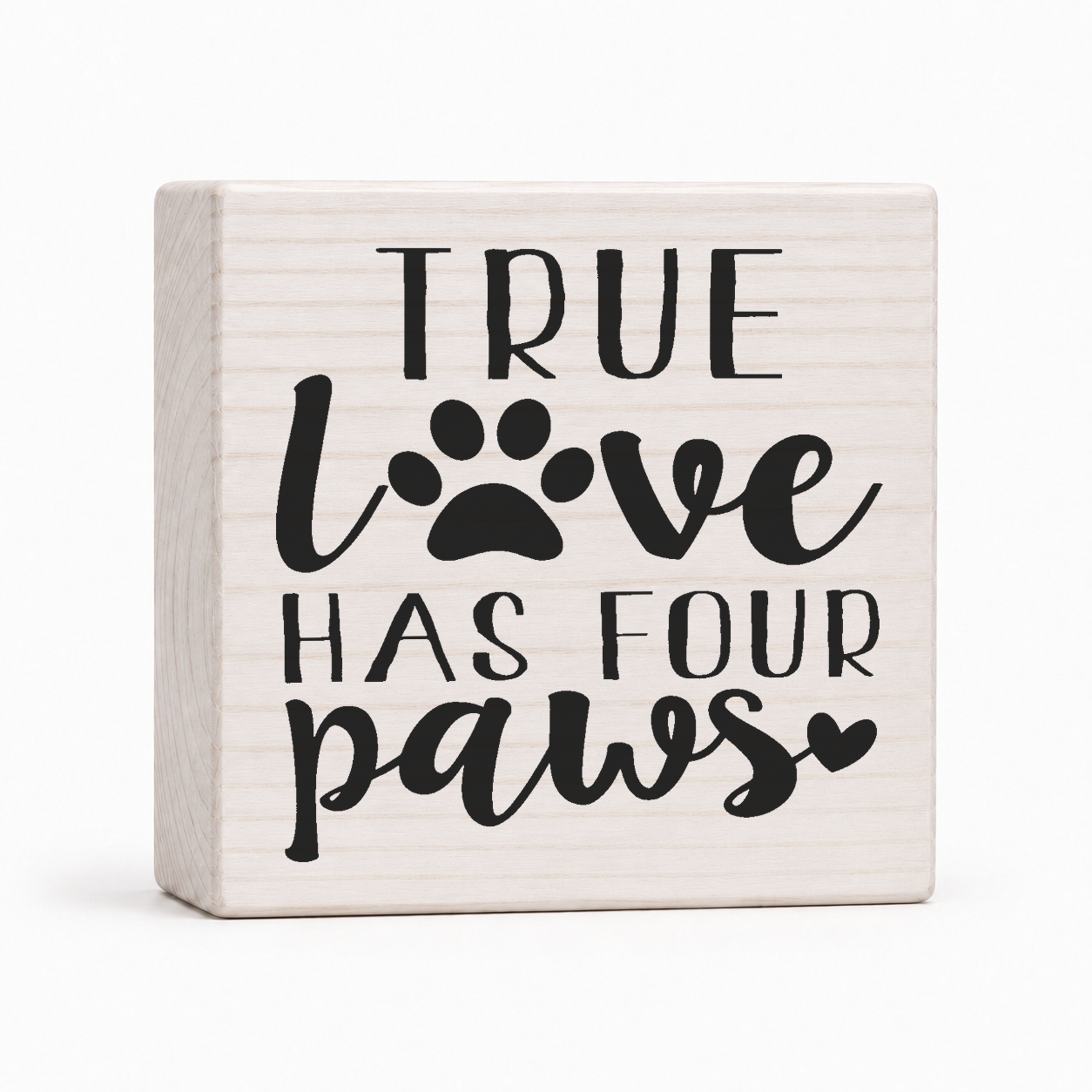True Love Has Four Paws 4x4 wood block sign by Sawyer's Mill