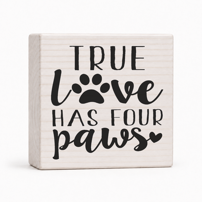 True Love Has Four Paws 4x4 wood block sign by Sawyer's Mill