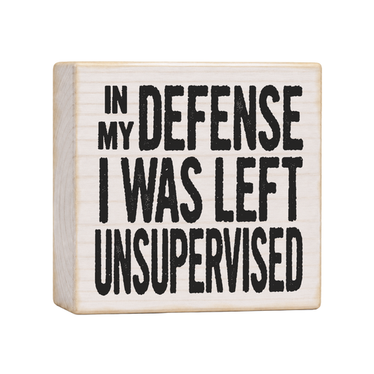 In My Defense I Was Left Unsupervised Wood Block Sign, 4×4 — solid pine