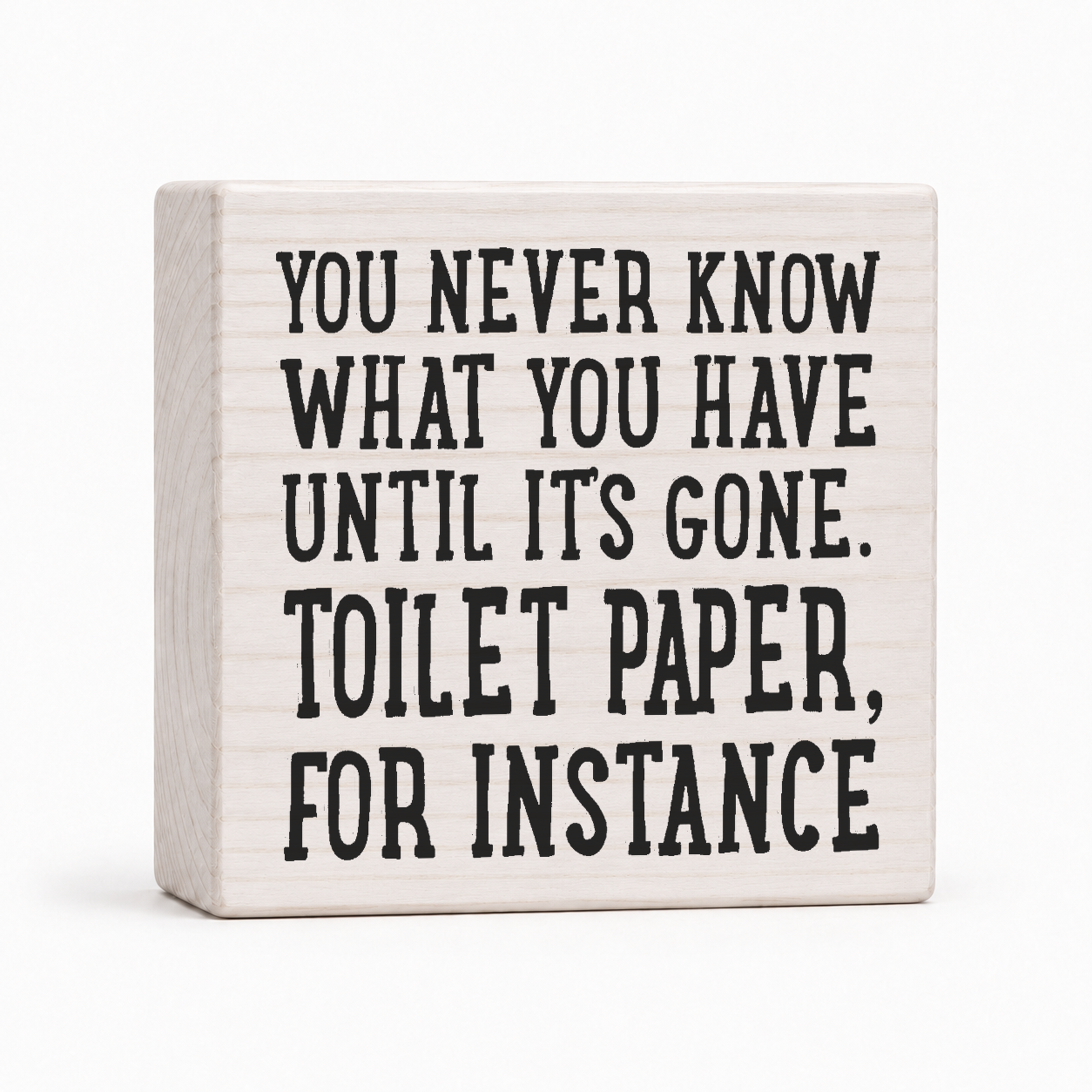 You Never Know What You Have Until It's Gone Toilet Paper For Instance 4x4 wood block sign by Sawyer's Mill