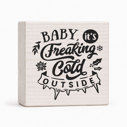 Baby It's Freaking Cold Outside 4x4 wood block sign by Sawyer's Mill