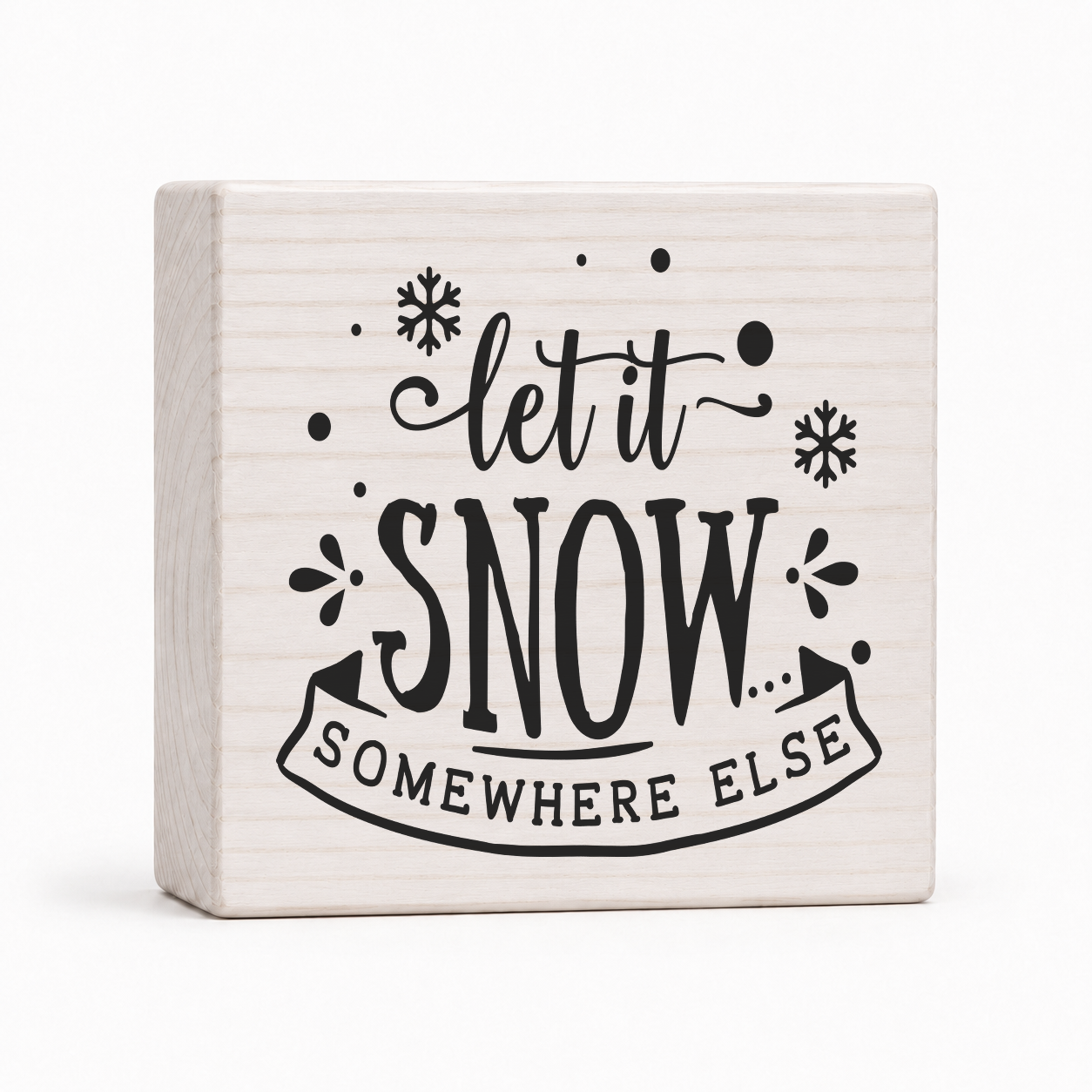 Let It Snow Somewhere Else 4x4 wood block sign by Sawyer's Mill