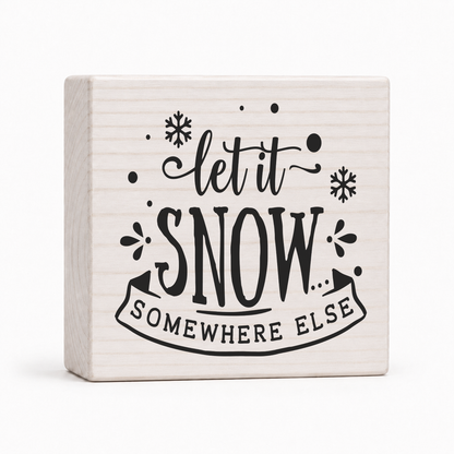Let It Snow Somewhere Else 4x4 wood block sign by Sawyer's Mill