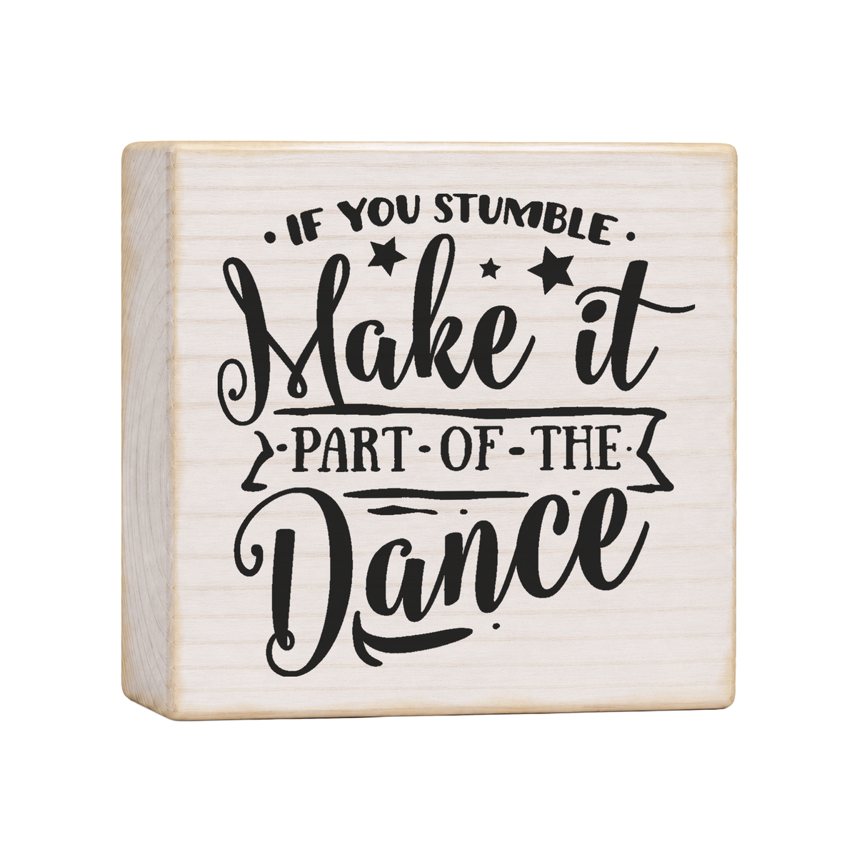 If You Stumble Make It Part of the Dance Wood Block Sign, 4×4 — solid pine