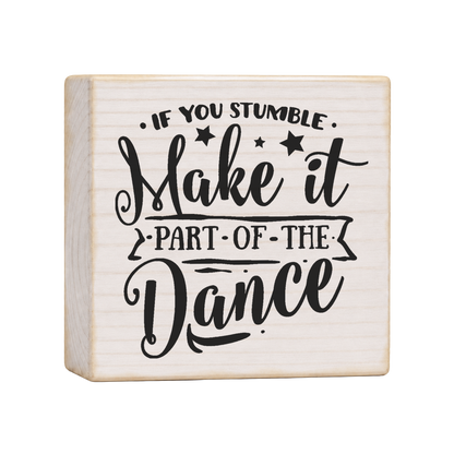 If You Stumble Make It Part of the Dance Wood Block Sign, 4×4 — solid pine