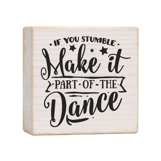 If You Stumble Make It Part of the Dance Wood Block Sign, 4×4 — solid pine