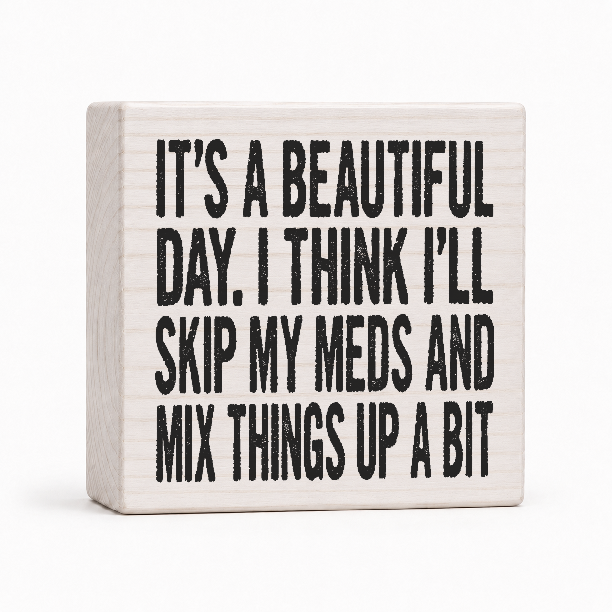 It's a Beautiful Day I Think I'll Skip My Meds 4x4 wood block sign by Sawyer's Mill