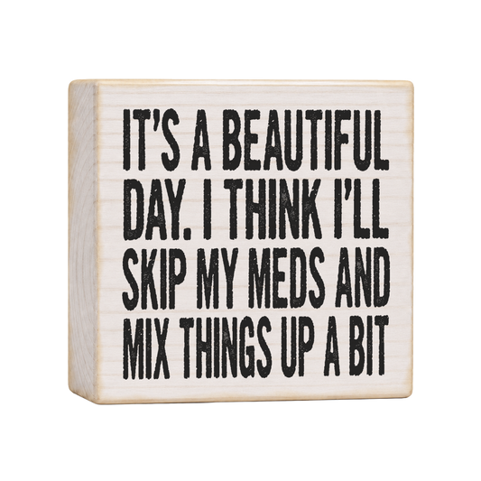 It's a Beautiful Day I Think I'll Skip My Meds Wood Block Sign, 4×4 — solid pine