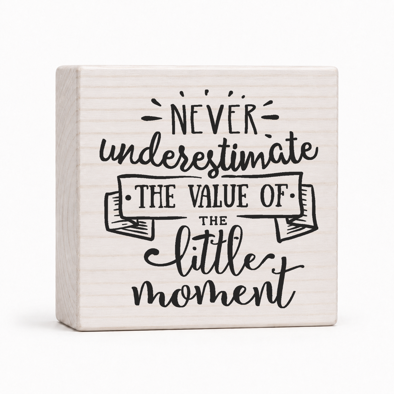 Never Underestimate the Value of the Little Moment 4x4 wood block sign by Sawyer's Mill