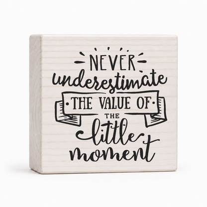 Never Underestimate the Value of the Little Moment 4x4 wood block sign by Sawyer's Mill