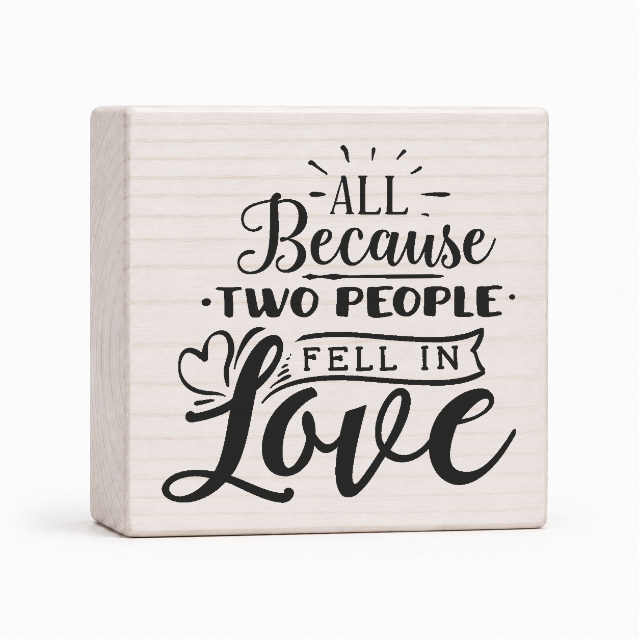 All Because Two People Fell in Love 4x4 wood block sign by Sawyer's Mill