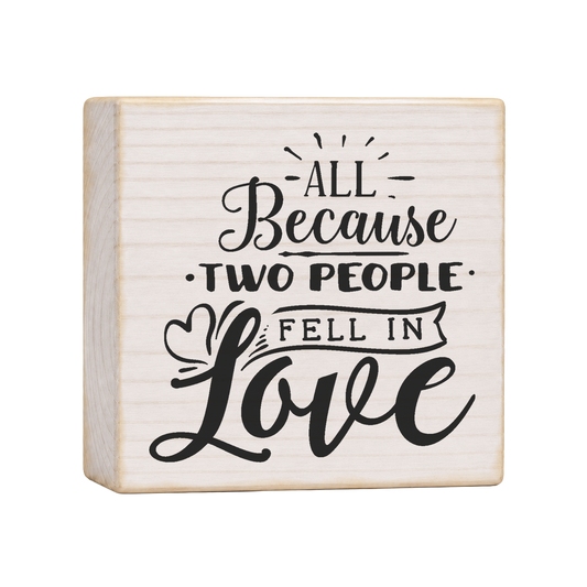 All Because Two People Fell in Love Wood Block Sign, 4×4 — solid pine