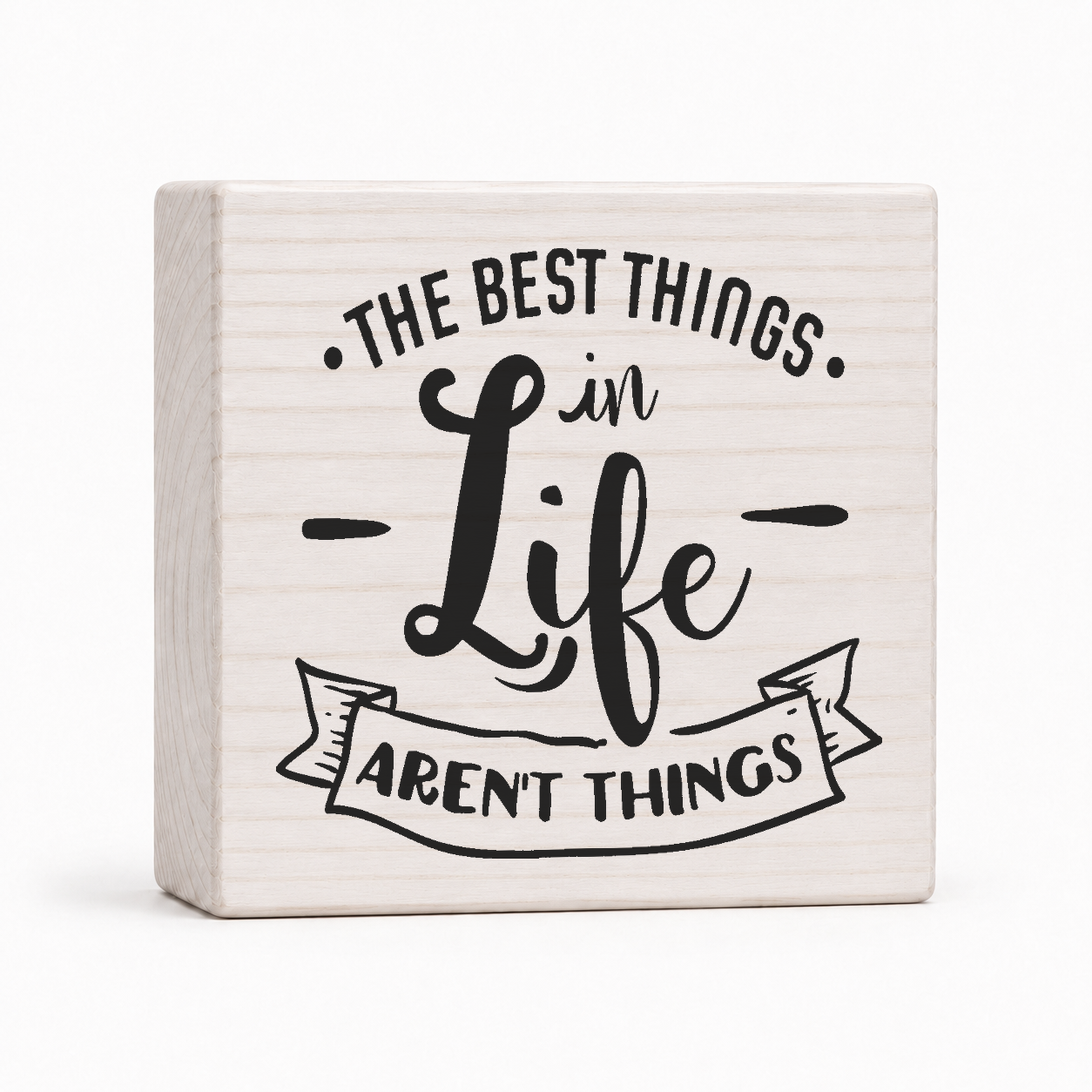 The Best Things in Life Aren't Things 4x4 wood block sign by Sawyer's Mill