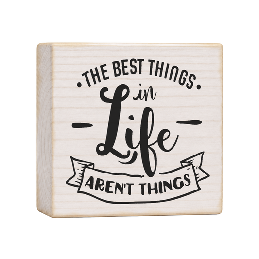 The Best Things in Life Aren't Things Wood Block Sign, 4×4 — solid pine