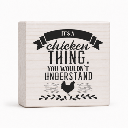 It's a Chicken Thing You Wouldn't Understand 4x4 wood block sign by Sawyer's Mill
