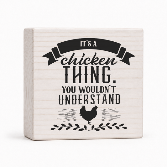 It's a Chicken Thing You Wouldn't Understand 4x4 wood block sign by Sawyer's Mill