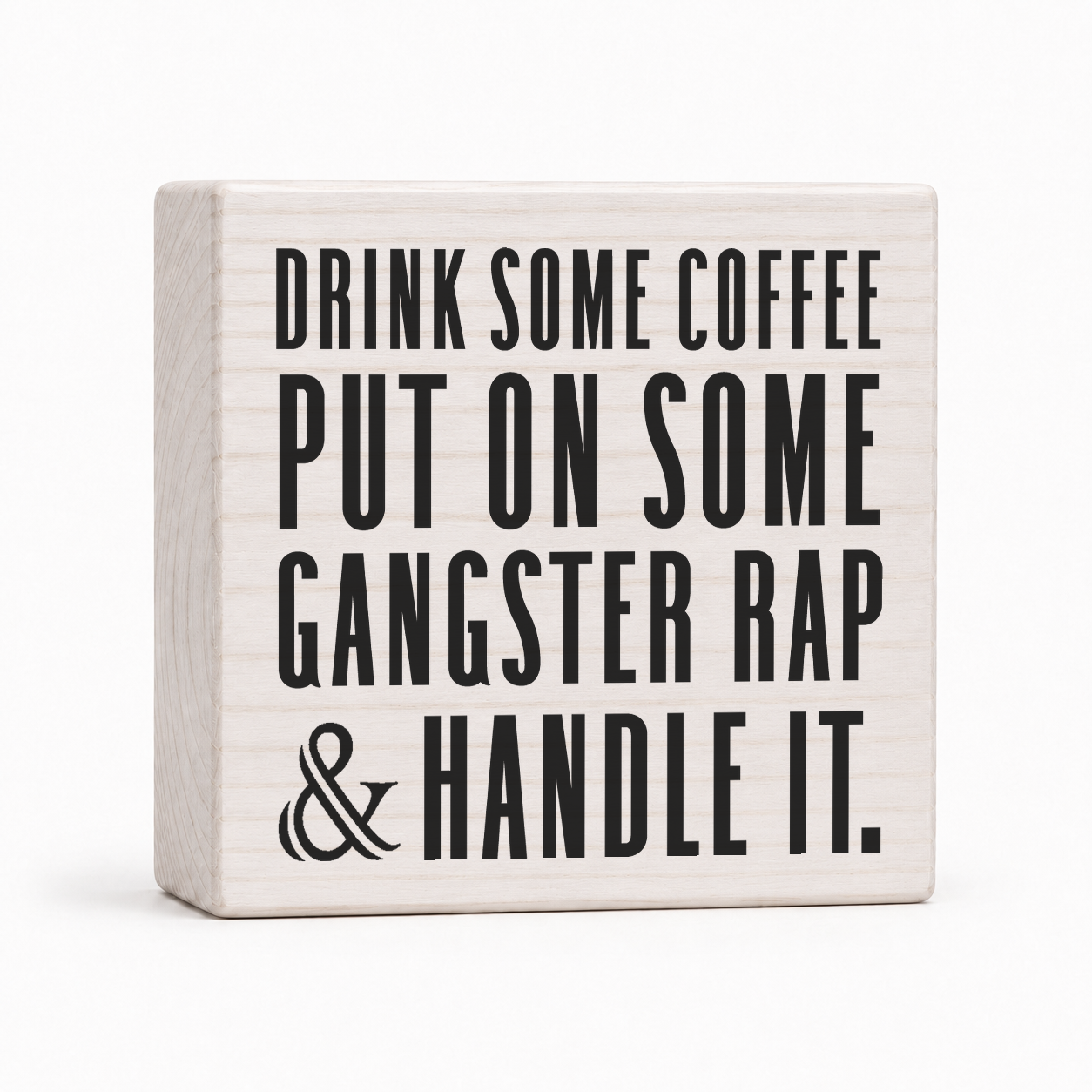 Drink Some Coffee Put On Some Gangster Rap and Handle It 4x4 wood block sign by Sawyer's Mill