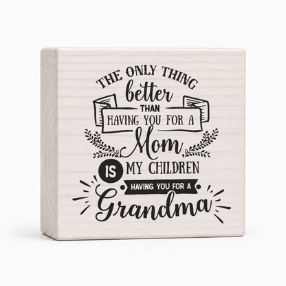 The Only Thing Better Than Having You for a Mom 4x4 wood block sign by Sawyer's Mill