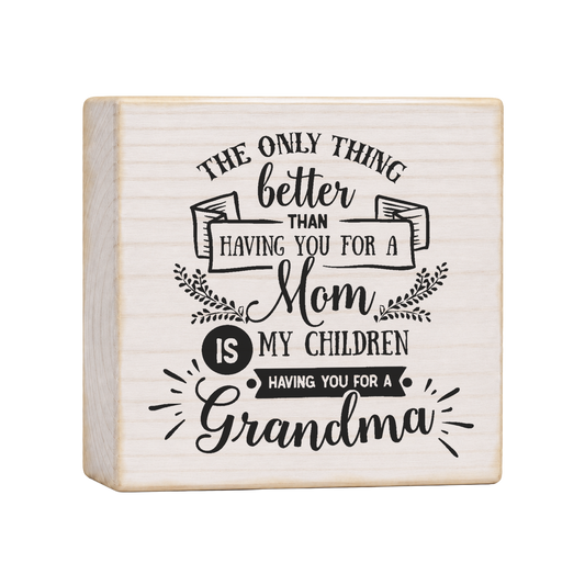 The Only Thing Better Than Having You for a Mom Wood Block Sign, 4×4 — solid pine