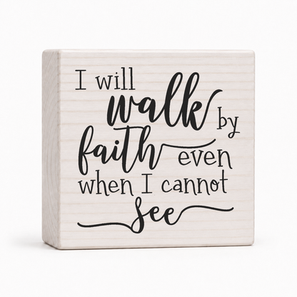 I Will Walk by Faith Even When I Cannot See 4x4 wood block sign by Sawyer's Mill