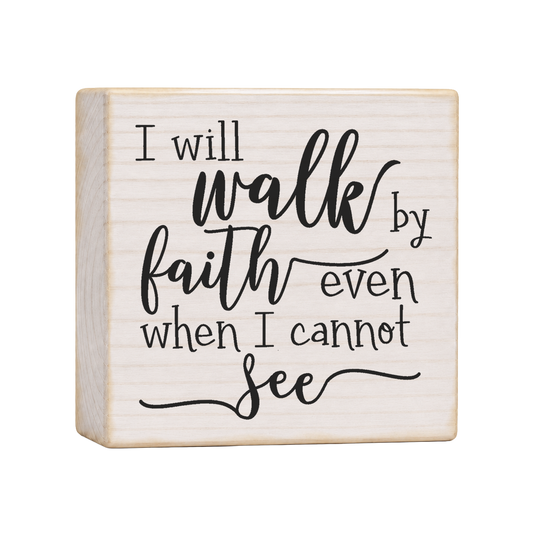 I Will Walk by Faith Even When I Cannot See Wood Block Sign, 4×4 — solid pine