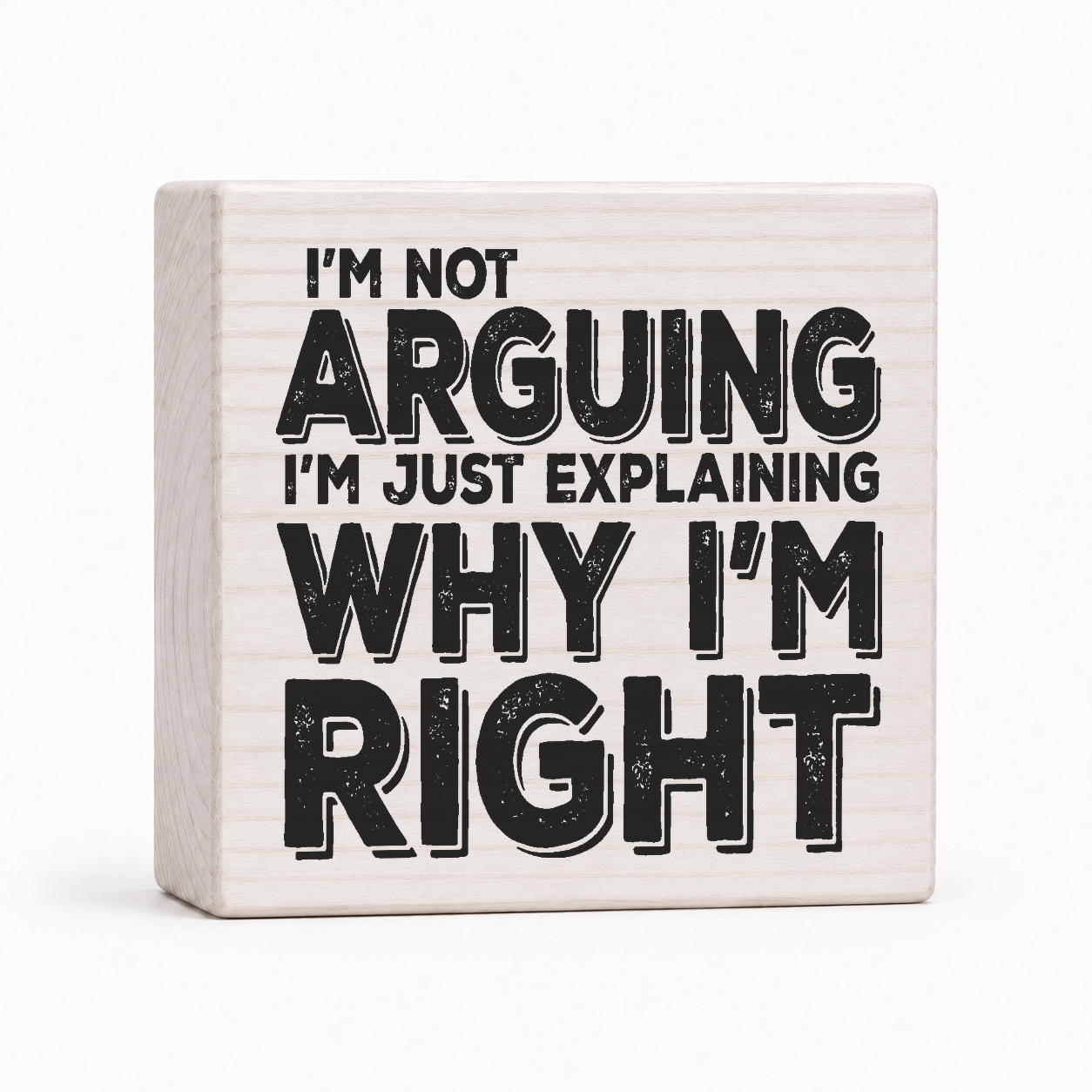 I'm Not Arguing I'm Just Explaining Why I'm Right 4x4 wood block sign by Sawyer's Mill
